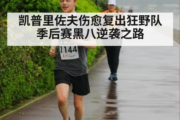凯普里佐夫伤愈复出狂野队季后赛黑八逆袭之路